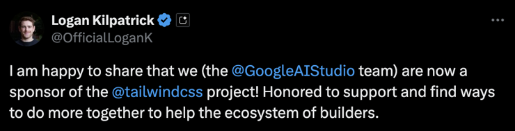 It's a tweet from Logan Kilpatrick saying I am happy to share that we, the Google AI Studio Team, are now a sponsor of the Tailwind CSS project. Honored to support and find ways to do more together to help the ecosystem of builders.